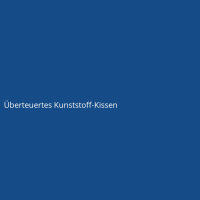 &Uuml;berteuertes Kunststoff-Kissen
