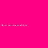 &Uuml;berteuertes Kunststoff-Kissen