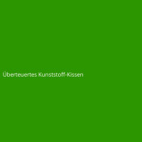 &Uuml;berteuertes Kunststoff-Kissen