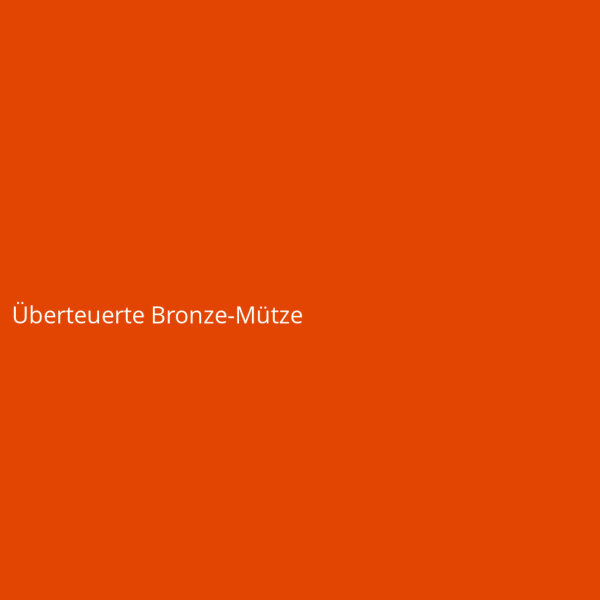&Uuml;berteuerte Bronze-M&uuml;tze