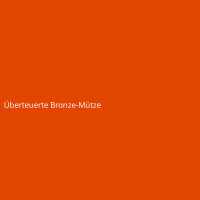 &Uuml;berteuerte Bronze-M&uuml;tze